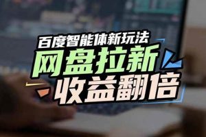 (17057期)网盘拉新收益翻倍,百度AI智能体新玩法,抢占搜索首页流量