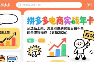 (17146期)拼多多电商实战年卡:从选品上架、流量引爆到实现日销千单的全流程操作(更新2026)